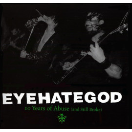 EYEHATEGOD - 10 Years Of Abuse (And Still Broke) CD